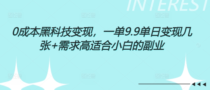0成本黑科技变现，一单9.9单日变现几张，需求高适合小白的副业-中创网-创业项目大全