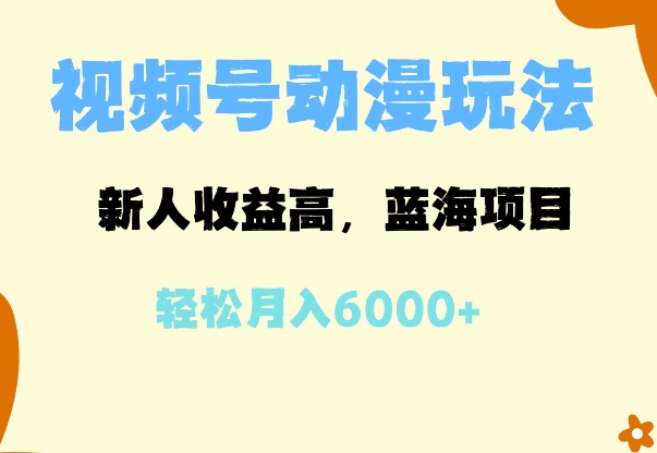蓝海项目，视频号动漫玩法，新人收益高，月入6000+-中创网-创业项目大全