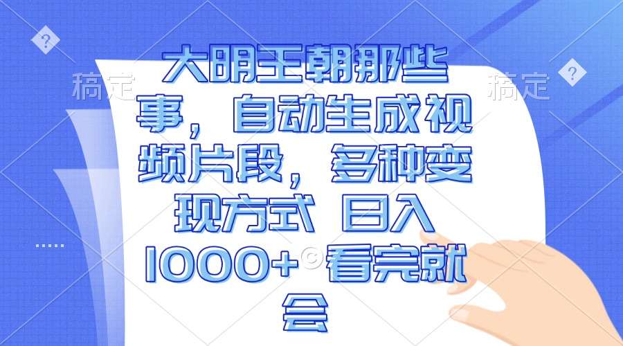 （13528期）大明王朝那些事，自动生成视频片段，多种变现方式 日入1000+ 看完就会-中创网-创业项目大全