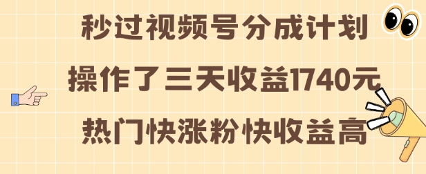 视频号分成计划操作了三天收益1740元 这类视频很好做，热门快涨粉快收益高【揭秘】-中创网-创业项目大全