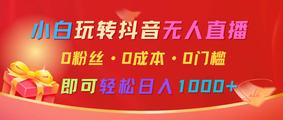小白玩转抖音无人直播，0粉丝、0成本、0门槛，轻松日入1000+-中创网-创业项目大全