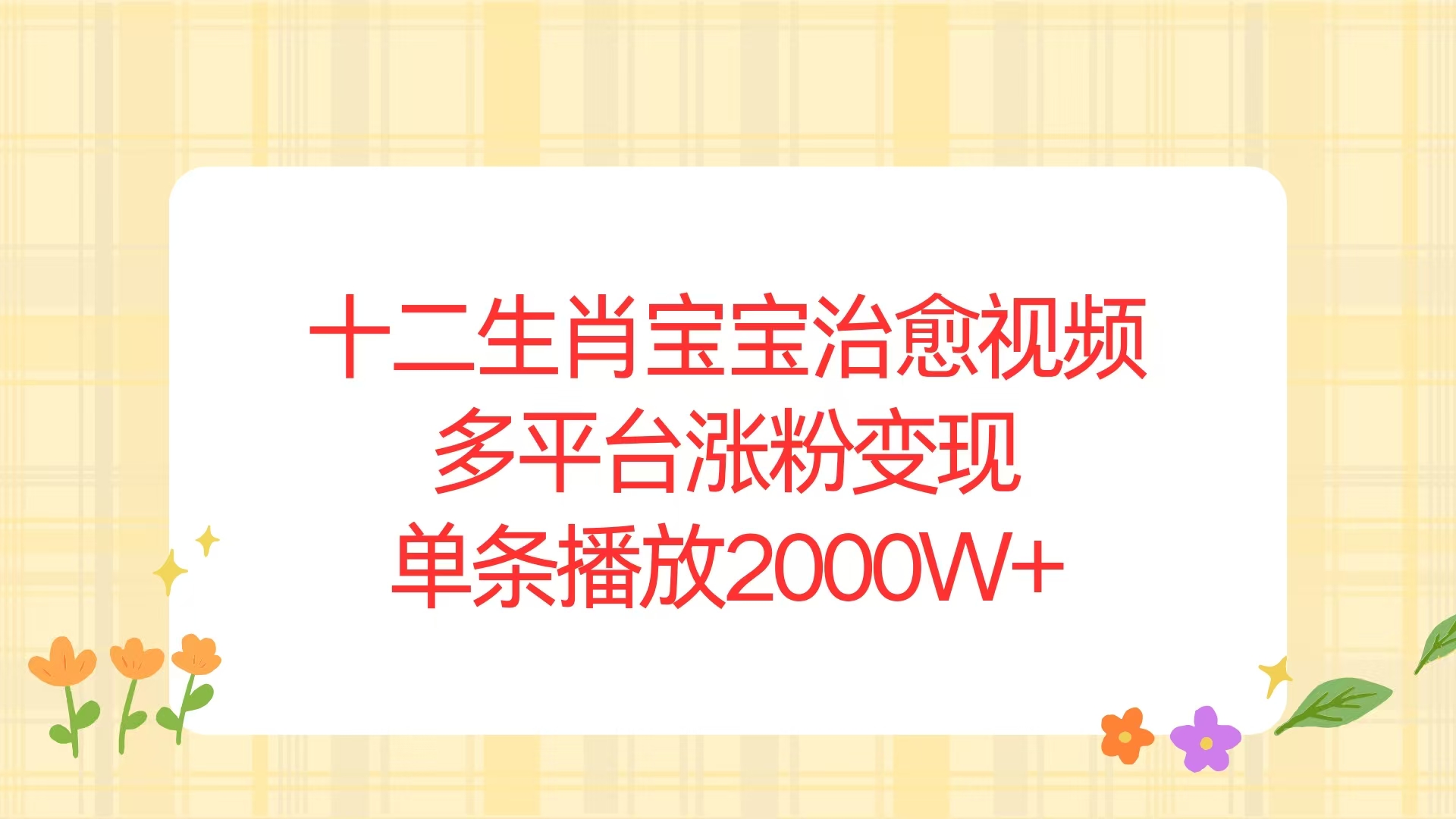 （13837期）十二生肖宝宝治愈视频，多平台涨粉变现，单条播放2000W+-中创网-创业项目大全