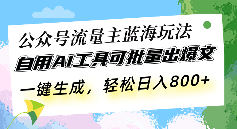 （13570期）公众号流量主蓝海玩法 自用AI工具可批量出爆文，一键生成，轻松日入800-中创网-创业项目大全