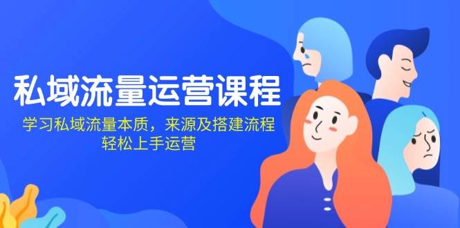私域流量运营课程：学习私域流量本质，来源及搭建流程，轻松上手运营-中创网-创业项目大全