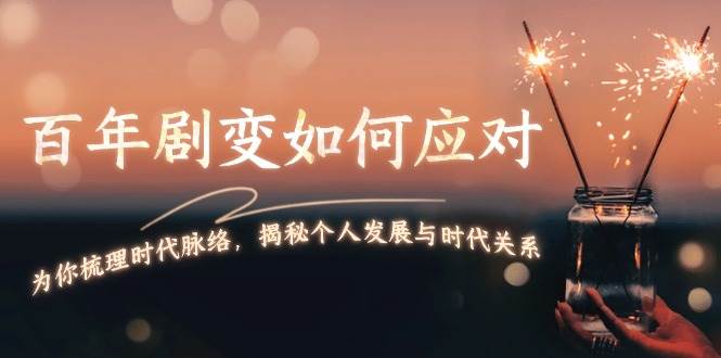 某付费文章：百年剧变如何应对，为你梳理时代脉络，揭秘个人发展与时代关系-中创网-创业项目大全