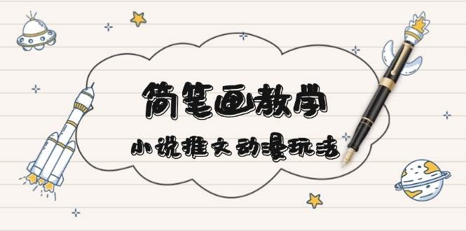 简笔画教学，小说推文动漫玩法，提供多种爆点文案写法，引爆社交媒-中创网-创业项目大全