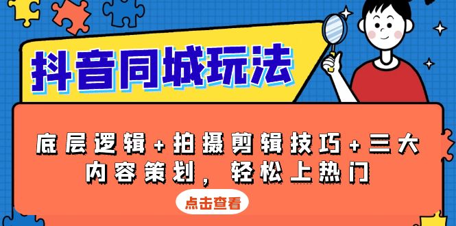 （13787期）抖音 同城玩法，底层逻辑+拍摄剪辑技巧+三大内容策划，轻松上热门-中创网-创业项目大全