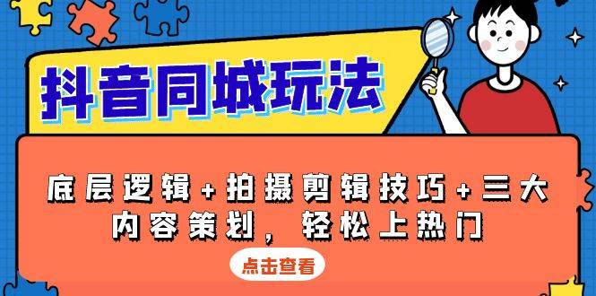 抖音同城玩法，底层逻辑+拍摄剪辑技巧+三大内容策划，轻松上热门-中创网-创业项目大全