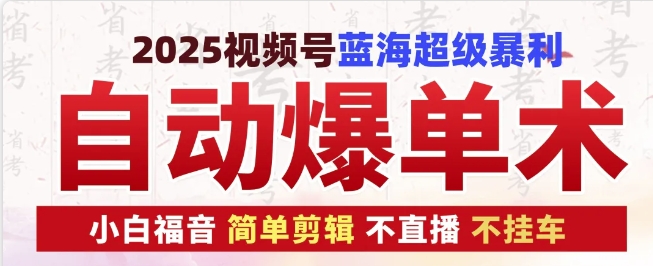 2025视频号蓝海超级暴利自动爆单术1.0 ，小白褔音 简单剪辑 不直播 不挂车-中创网-创业项目大全