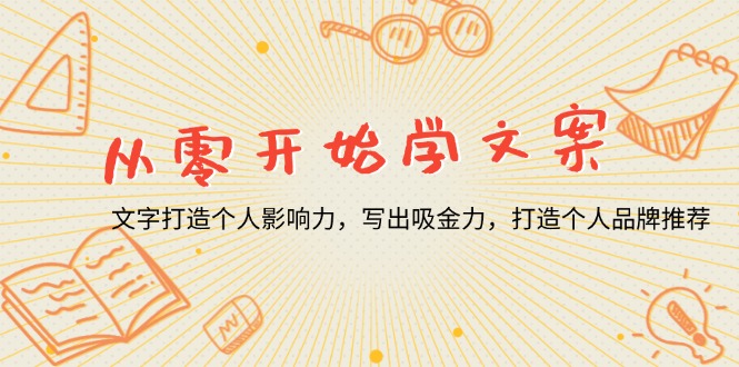 （13742期）从零开始学文案，文字打造个人影响力，写出吸金力，打造个人品牌推荐-中创网-创业项目大全