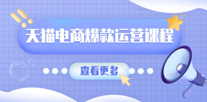 （13910期）天猫电商爆款运营课程，爆款卖点提炼与流量实操，多套模型全面学习-中创网-创业项目大全