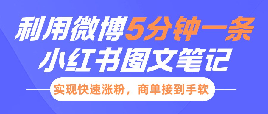 小红书利用微博5分钟一条图文笔记，实现快速涨粉，商单接到手软-中创网-创业项目大全