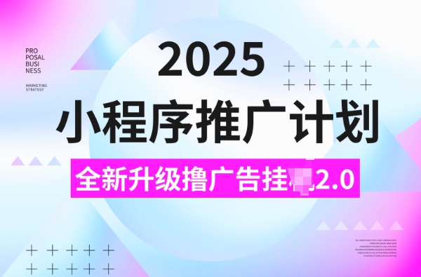 2025小程序推广计划，撸广告挂JI3.0玩法，日均5张【揭秘】-中创网-创业项目大全