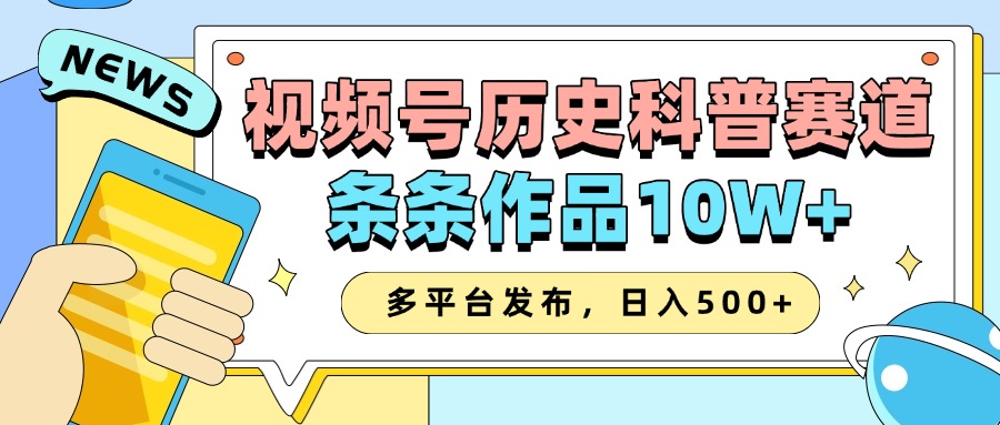 2025视频号历史科普赛道，AI一键生成，条条作品10W+，多平台发布，日入500+-中创网-创业项目大全