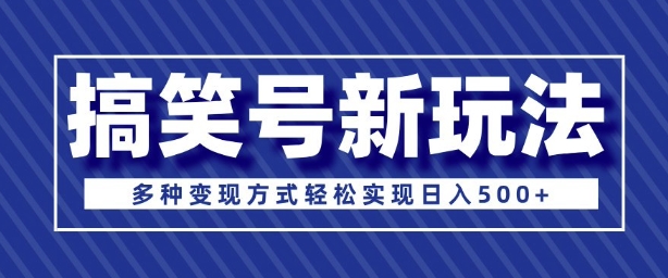 超级蓝海项目，搞笑号新玩法，多种变现方式轻松实现日入多张-中创网-创业项目大全