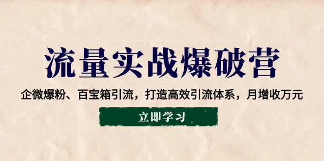 （14039期）总流量实战演练工程爆破营：企业微信涨粉、宝盒引流方法，打造高效引流方法管理体系，月创收万余元-中创网_分享创业资讯_网络项目资源-中创网-创业项目大全