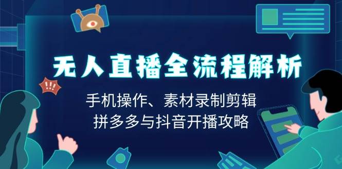 无人直播全流程解析：手机操作、素材录制剪辑、拼多多与抖音开播攻略-中创网-创业项目大全