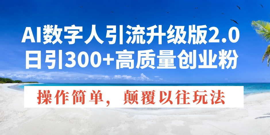 （14012期）AI数字人引流升级版2.0，日引300+高质量创业粉，操作简单，颠覆以往玩法-中创网-创业项目大全