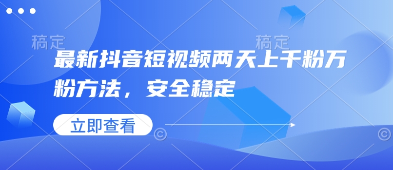 最新抖音短视频两天上千粉万粉方法，安全稳定-中创网-创业项目大全