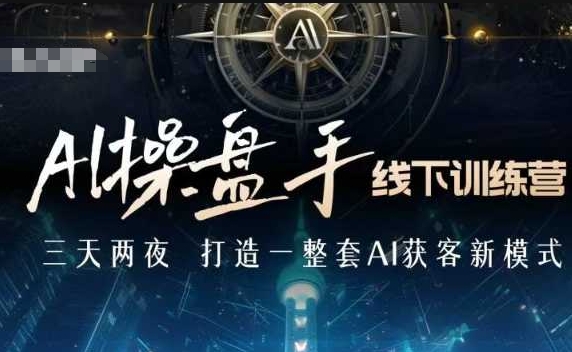 AI操盘手线下训练营，打造AI获客新模式，跟上ai时代，新商业-中创网-创业项目大全