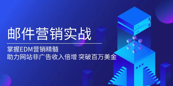 （13954期）邮件营销实战，掌握EDM营销精髓，助力网站非广告收入倍增，突破百万美金-中创网-创业项目大全