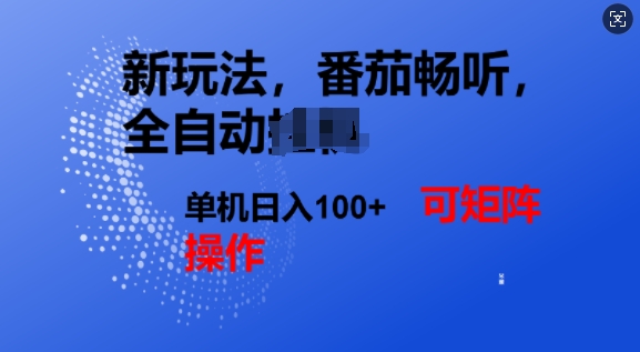 番茄畅听自动式新模式，完成了单机版日入1张，可引流矩阵-中创网-创业项目大全