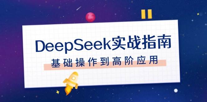 DeepSeek实战演练手册，申请注册配备、对话技巧、文件整理、基本操作到高级运用-中创网-创业项目大全