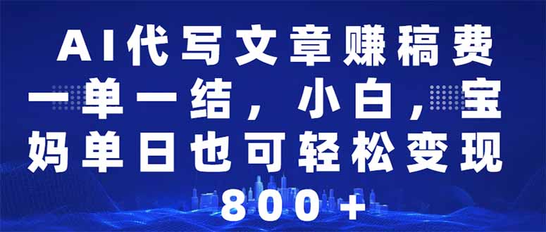 （14095期）AI代写文章赚稿费，一单一结新手，宝妈妈单日都可以轻松日入500-1000＋-中创网-创业项目大全