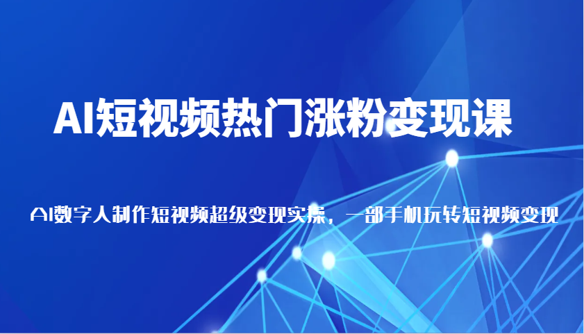 AI小视频受欢迎增粉转现课，AI虚拟数字人拍摄短视频非常转现，一部手机轻松玩小视频（升级）-中创网-创业项目大全