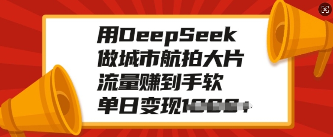 用DeepSeek做城市航拍大面积，总流量赚到手软，单日转现好几张-中创网-创业项目大全