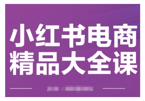 小红书电商精典全集课，快速上手小红书运营方法，完成精准引流方法与打造爆款总体目标，快速上手小红书电商-中创网-创业项目大全