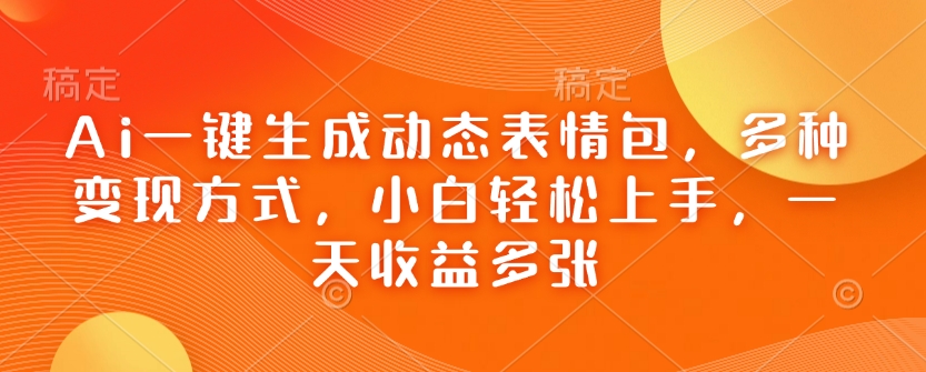 Ai一键生成动态表情图，多种多样变现模式，新手快速上手，一天盈利好几张-中创网-创业项目大全