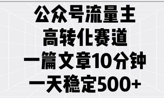 微信公众号微信流量主高转化跑道，一篇文章10min，一天平稳5张-中创网-创业项目大全
