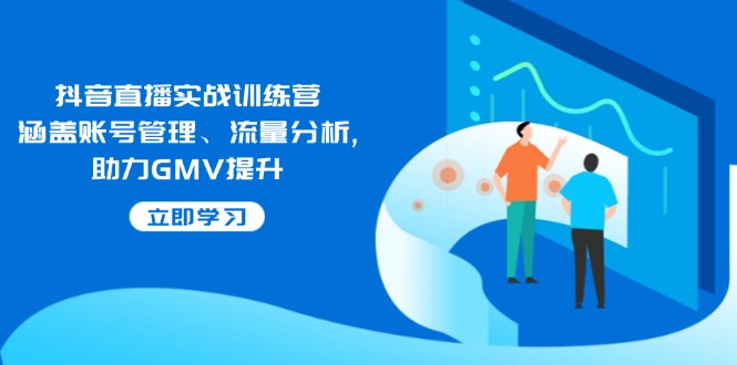 （14143期）抖音直播间实战演练夏令营：包含帐号管理、流量统计, 助推GMV提高-中创网-创业项目大全
