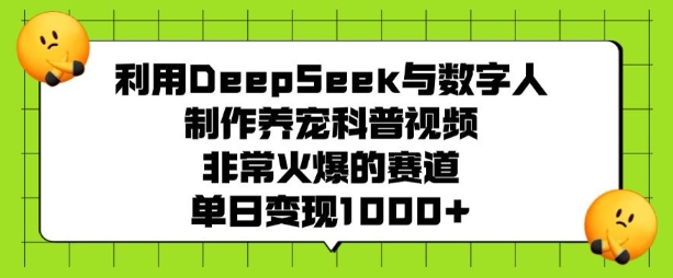 运用DeepSeek与虚拟数字人制做养宠物科普文章，非常火爆的跑道，单日转现好几张-中创网-创业项目大全