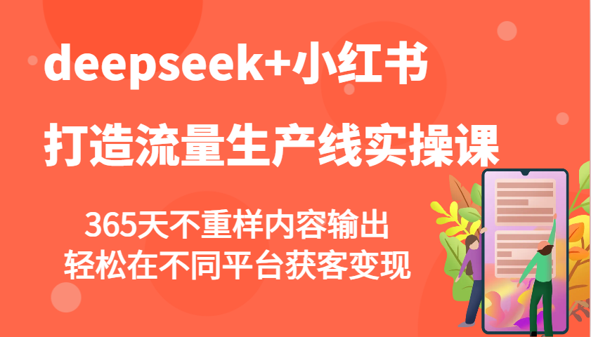 deepseek 小红书的打造出总流量生产流水线实操课，365天不重复价值输出，轻轻松松在不同平台拓客转现-中创网-创业项目大全