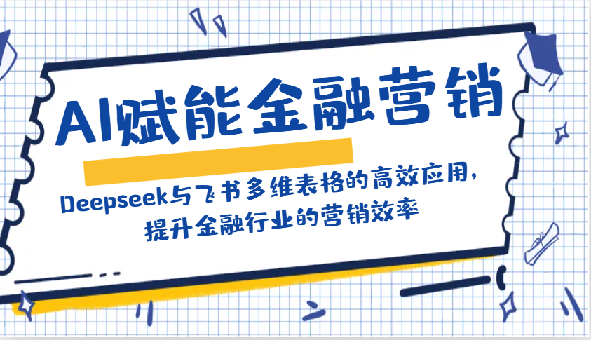 AI创变金融营销：Deepseek与飞书多维度表格的高效率运用，提高金融行业销售效率-中创网-创业项目大全