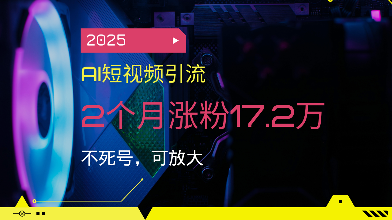 （14213期）2025AI短视频营销，2个月增粉17.2万，不死号，可变大-中创网-创业项目大全