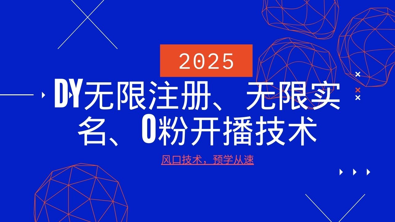 2025全新DY无尽申请注册、无尽实名认证、0分播出技术性，出风口技术性预学乘势-中创网-创业项目大全