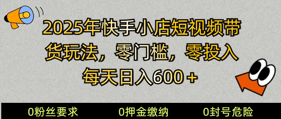 2025快手小店短视频卖货方式，零资金投入，零门槛，每日日入600＋-中创网-创业项目大全