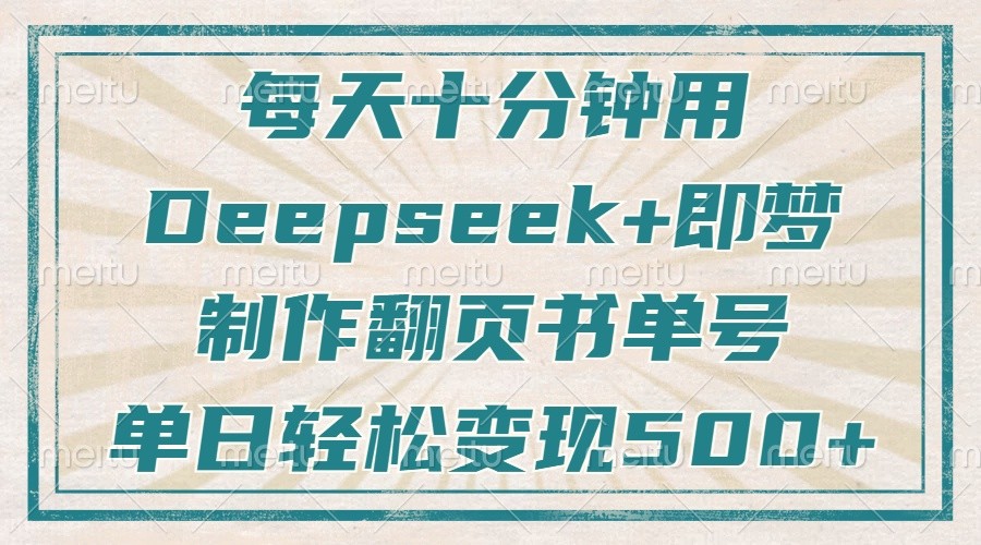 每天十分钟，用Deepseek+即梦，制作翻页书单号，疯狂涨粉，单日轻松变现500+-中创网_专注互联网创业,项目资源整合-中创网-创业项目大全