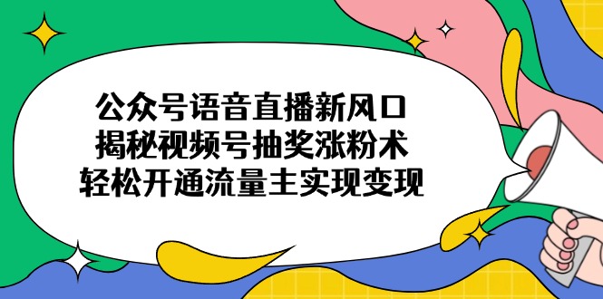 （14112期）微信公众号连麦直播新蓝海，揭密微信视频号抽奖活动增粉术，轻轻松松开通流量主完成转现-中创网_专注互联网创业,项目资源整合-中创网-创业项目大全