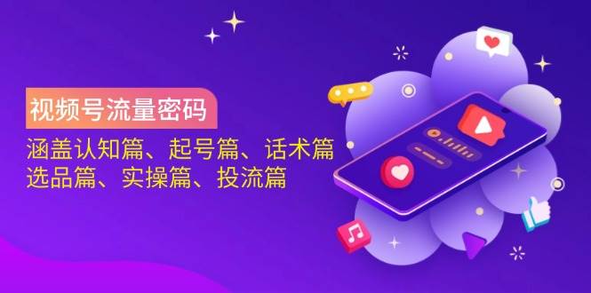 微信视频号总流量登陆密码：包含认知能力篇、养号篇、销售话术篇、选款篇、实际操作篇、投流篇-中创网_专注互联网创业,项目资源整合-中创网-创业项目大全
