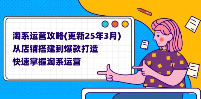 （14190期）淘系运营攻略(更新25年3月) 从店铺搭建到爆款打造，快速掌握淘系运营-中创网-创业项目大全