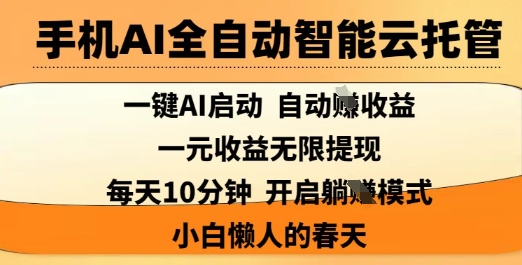 手机AI全自动智能云托管，一键AI启动，AI自动撸收益，支持1元无限体现，每天10分钟，小白懒人的春天【揭秘】-中创网-创业项目大全