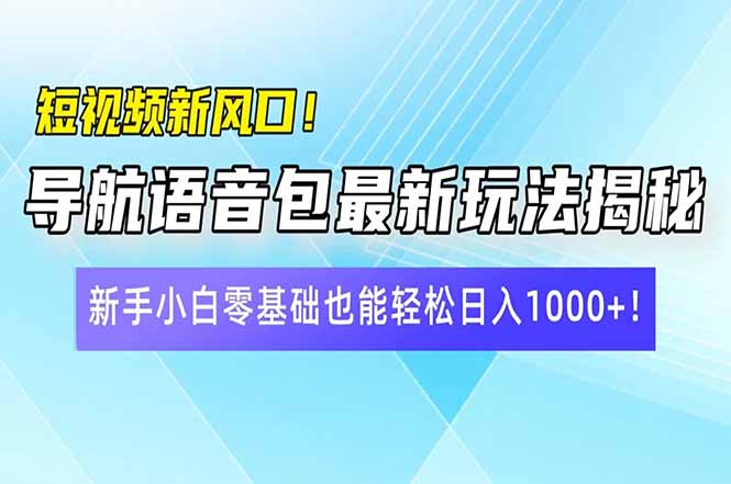 （14492期）小视频新蓝海！导航语音包全新游戏玩法揭密，新手入门零基础都可以轻松日入10…-中创网-创业项目大全