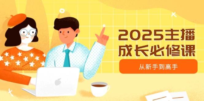 2025网络主播发展必修课程，网络主播从初学者到大神，包含发展趋势、精准定位、水平搭建等-中创网_专注互联网创业,项目资源整合-中创网-创业项目大全