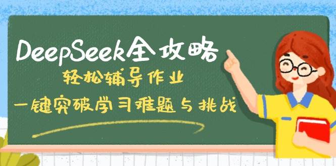 DeepSeek攻略大全，轻轻松松辅导作业，一键提升学习培训难点和挑战！-中创网-创业项目大全