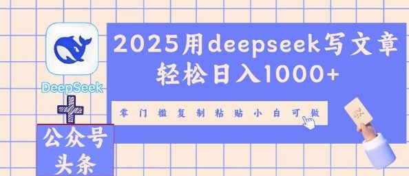 2025用deepseek写文章轻松日入多张，零门槛复制粘贴小白可做-中创网-创业项目大全