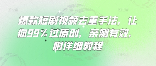 爆品短剧剧本视频去重技巧，使你99%过原创设计，亲测，附具体实例教程-中创网_专注互联网创业,项目资源整合-中创网-创业项目大全